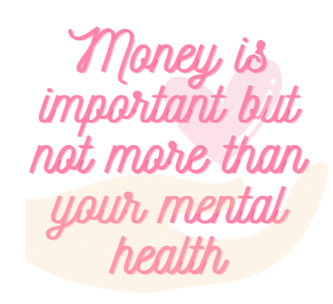 Money is important but not more than your mental health